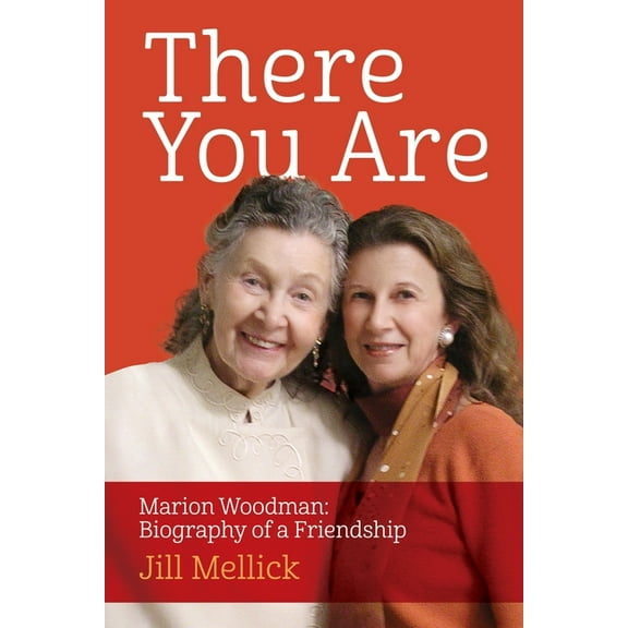 There You Are: Marion Woodman: Biography of a Friendship (Paperback)