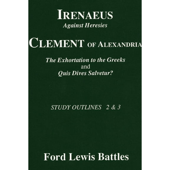 Study Outlines Irenaeus' 'Against Heresies' and Clement of Alexandria's 'The Exhortation to the Greeks' and 'Quis Dives Salvetur?', (Paperback)