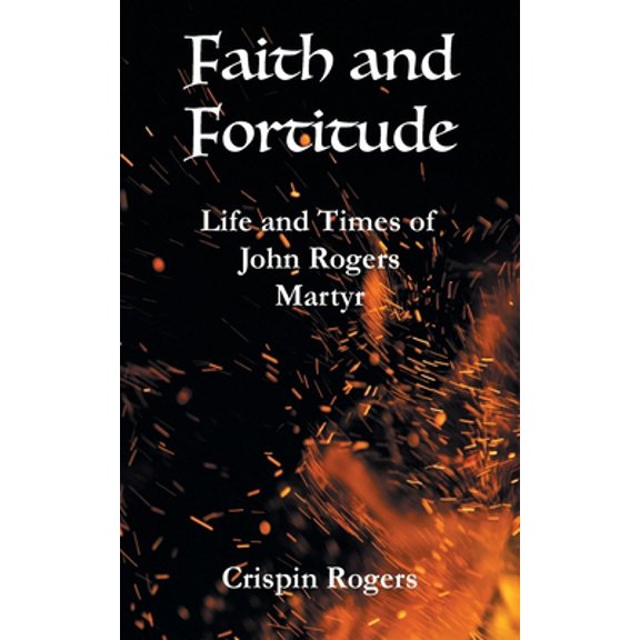 Pre-Owned Faith and Fortitude: Life and Times of John Rogers, Martyr (Paperback) 183975995X 9781839759956