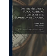 On the Need of a Topographical Survey of the Dominion of Canada; On a New Nepheline Rock From the Province of Ontario, Canada [microform] (Paperback)