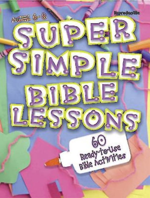 Super Simple Bible Lessons (Ages 6-8) : 60 Ready-To-Use Bible ...