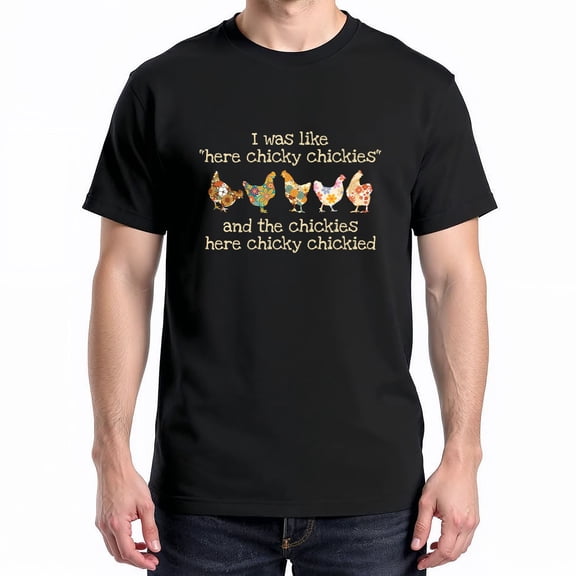 I was Like Here Chicky Chickies and The Chickies Here Chicky T-Shirt – Animal Humor – Casual Everyday Wear