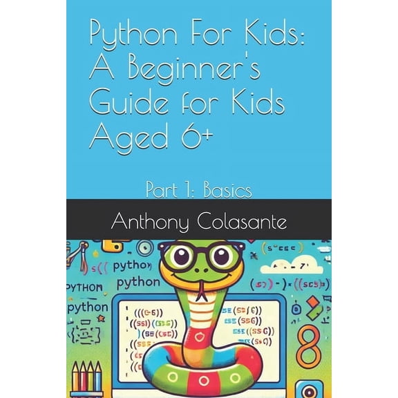 Python For Kids: A Beginner's Guide for Kids Aged 6 : Part 1: Basics, (Paperback)