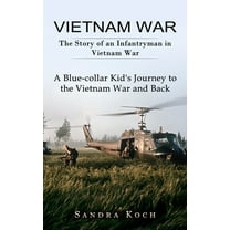 Vietnam War: The Story of an Infantryman in Vietnam War (A Blue-collar Kid's Journey to the Vietnam War and Back), (Paperback)