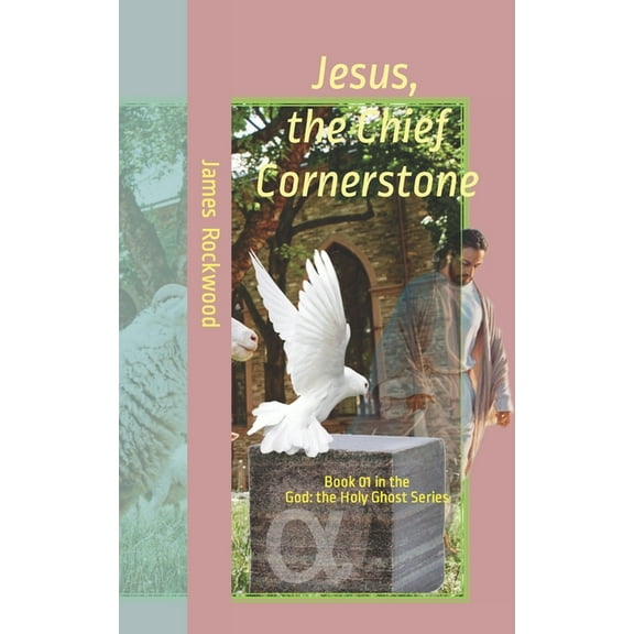 Jesus, the Chief Cornerstone : Book 01 In the Series God: the Holy Ghost (Series #1) (Paperback)