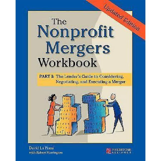 Nonprofit Mergers Workbook: The Leaders Guide to Considering Negotiating and Executing a Merger