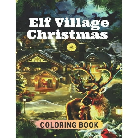 Elf Village Christmas Coloring Book : An Adult Village Coloring Book Featuring Adorable and Whimsical Elves Full of Holiday Fun and Christmas Cheer (Paperback)