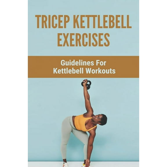 Tricep Kettlebell Exercises: Guidelines For Kettlebell Workouts: Kettlebell For Sale (Paperback)