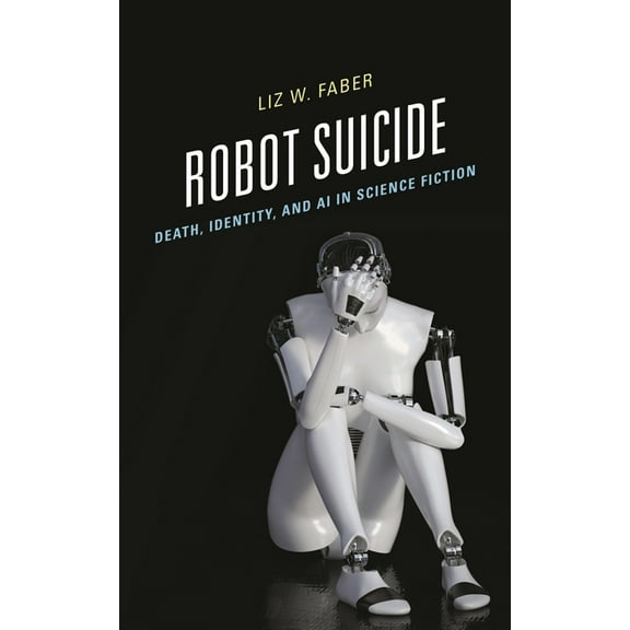 Robot Suicide: Death, Identity, and AI in Science Fiction, (Hardcover)