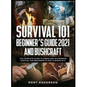 RORY ANDERSON Survival 101 Beginner's Guide 2021 AND Bushcraft: The Complete Guide To Urban And Wilderness Survival For Beginners in 2021 (2 Books In 1) (Hardcover)