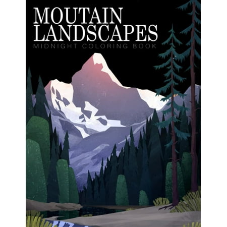 Midnight Moutain Landscapes Coloring Book: Fabulous Coloring Pages On Black Background For Adults With Beautiful Mountains Landscapes Perfect Gift For Boys Girls Who Loved Mountain and Nature.