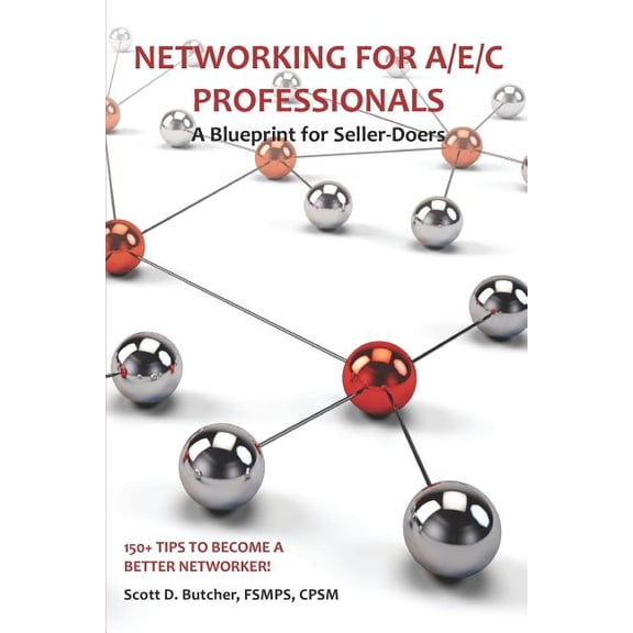 Networking for A/E/C Professionals: A Blueprint for Seller-Doers: 150 Tips to Become a Better Networker!