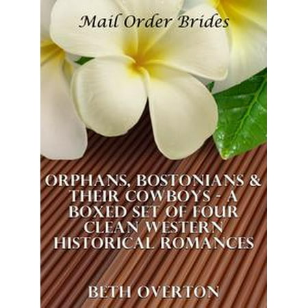 Western Box Set Mail Order Brides: Orphans, Bostonians & Their Cowboys - A Boxed Set of Four Clean Western Historical Romances - eBook ()