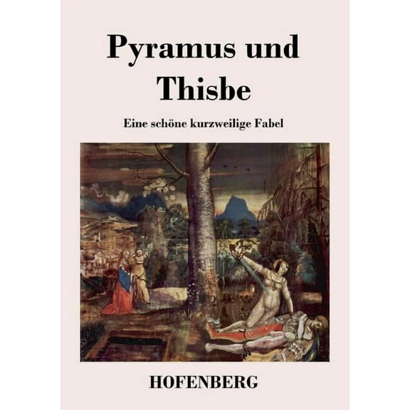 Pyramus und Thisbe : Eine schöne kurzweilige Fabel (Paperback)