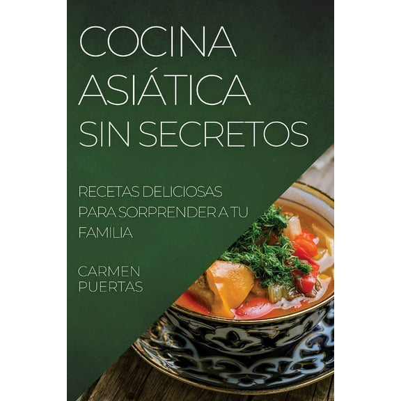 Cocina AsiÃ¡tica Sin Secretos: Recetas Deliciosas Para Sorprender a Tu Familia, (Paperback)