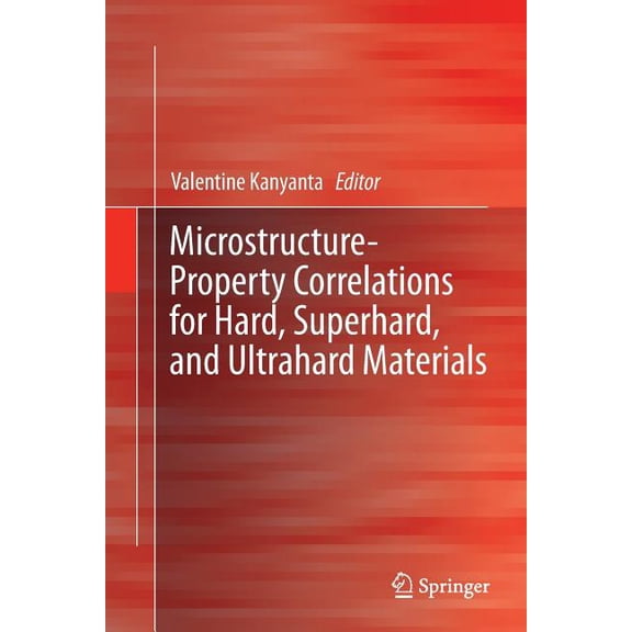 Microstructure-Property Correlations for Hard, Superhard, and Ultrahard Materials, (Paperback)