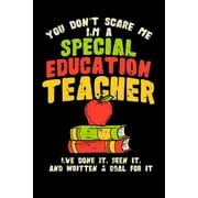 You Don't Scare Me I'm A Special Education Teacher I've Done It, Seen It, And Written A Goal For It: Perfect gift for SPED special education teaching professional appreciation gift (Paperback)