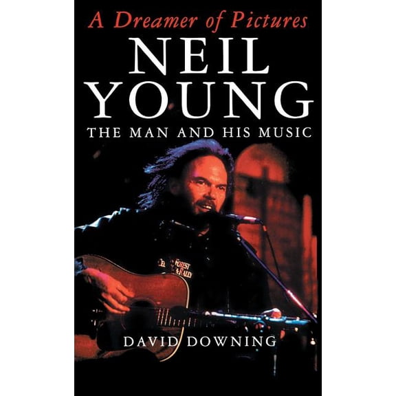 A Dreamer of Pictures: Neil Young: The Man and His Music, (Paperback)