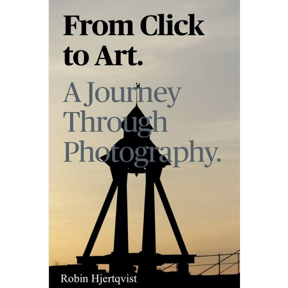 From click to art a journey through photography, (Paperback)