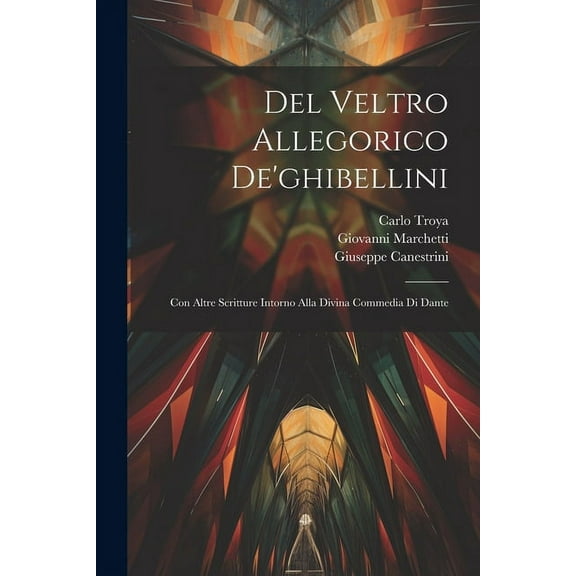 Del Veltro Allegorico De'ghibellini: Con Altre Scritture Intorno Alla Divina Commedia Di Dante (Paperback)