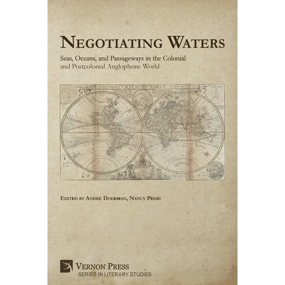 Literary Studies: Negotiating Waters: Seas, Oceans, and Passageways in the Colonial and Postcolonial Anglophone World (Paperback)