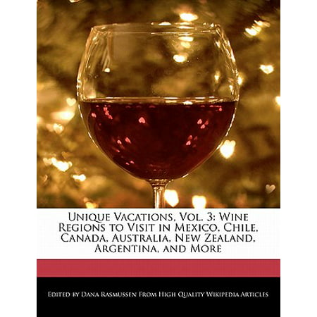 Unique Vacations, Vol. 3 : Wine Regions to Visit in Mexico, Chile, Canada, Australia, New Zealand, Argentina, and (Best French Wine Regions To Visit)