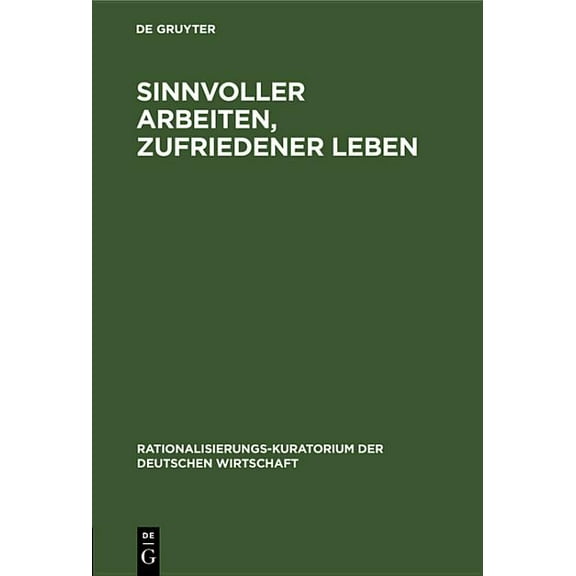 Rationalisierungs-Kuratorium Der Deutsch Sinnvoller Arbeiten, Zufriedener Leben: Der Mensch Und Die Rationalisierung. Eine Gemeinschaftsarbeit Deutscher Betriebs, Book 1, (Hardcover)