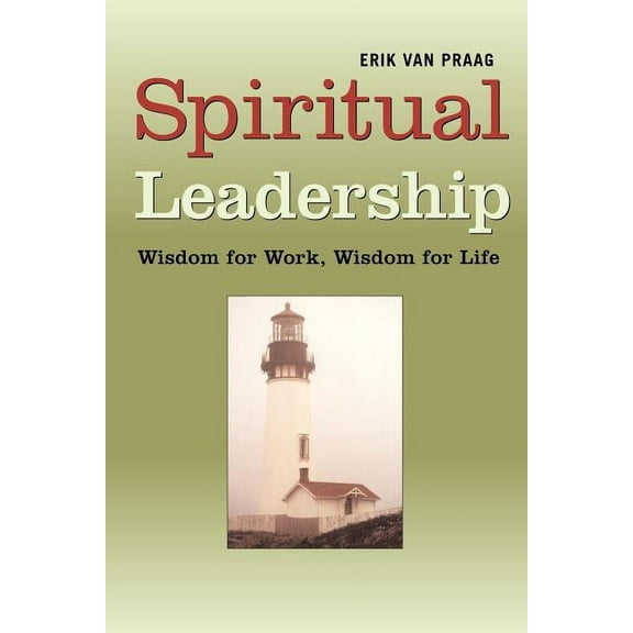 Spiritual Leadership: Wisdom for Work, Wisdom for Life, (Paperback)