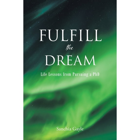 Fulfill the Dream: Life Lessons from Pursuing a PhD, (Paperback)