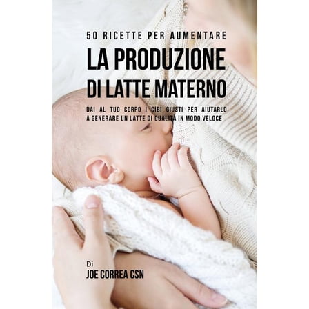 50 Ricette per aumentare la produzione di latte materno: Dai al tuo corpo i cibi giusti per aiutarlo a generare un latte, (Paperback)