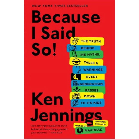 Because I Said So!: The Truth Behind the Myths, Tales, and Warnings Every Generation Passes Down to Its Kids