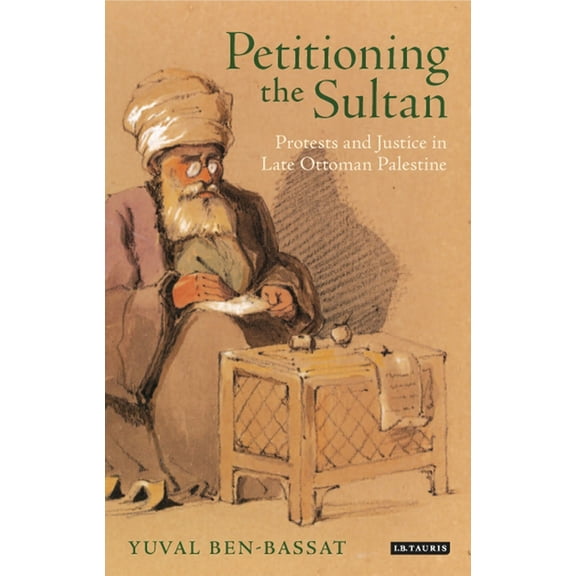 Petitioning the Sultan: Protests and Justice in Late Ottoman Palestine, (Paperback)