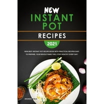 New Instant Pot Recipes 2021: New Best Instant Pot Recipe Book with Practical Recipes Easy to Prepare, Your Whole Family Will Stay Healthy Every Day! (Paperback)