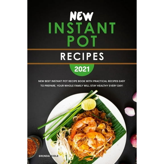 New Instant Pot Recipes 2021: New Best Instant Pot Recipe Book with Practical Recipes Easy to Prepare, Your Whole Family Will Stay Healthy Every Day! (Paperback)