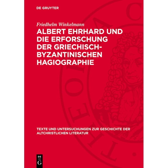 Texte Und Untersuchungen Zur Geschichte Albert Ehrhard Und Die Erforschung Der Griechisch-Byzantinischen Hagiographie: Dargestellt an Hand Des Briefwechsels Ehr, Book 111, (Hardcover)