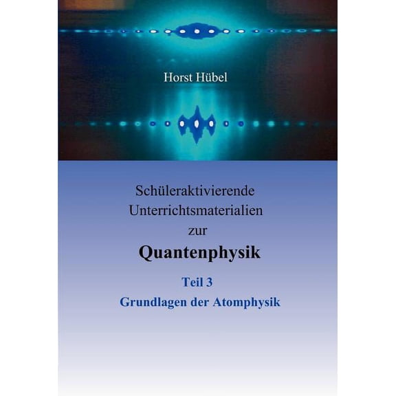 Schüleraktivierende Unterrichtsmaterialien zur Quantenphysik Teil 3 Grundlagen der Atomphysik, (Paperback)