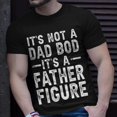 thumbnail image 2 of Its Not A Dad Bod Its A Father Figure Funny Gift For Dad Unisex TShirt, 2 of 6