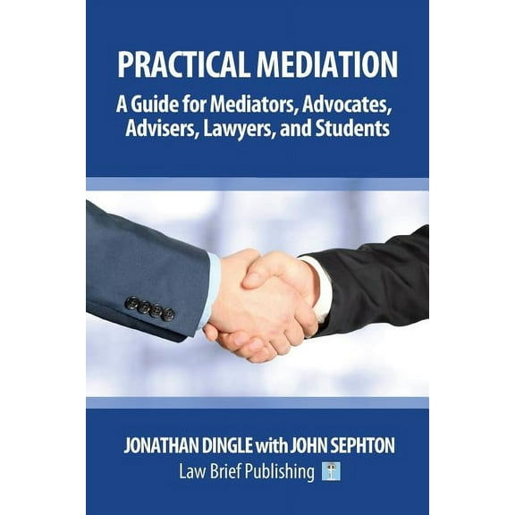 Practical Mediation: A Guide for Mediators, Advocates, Advisers, Lawyers and Students in Civil, Commercial, Business, Pr, (Paperback)