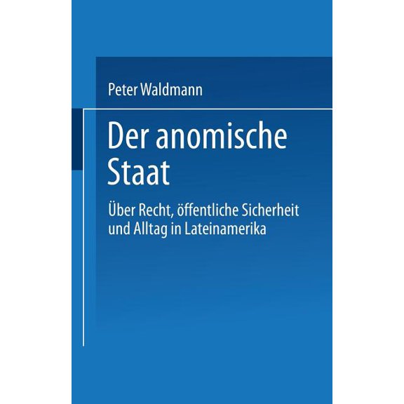 Der Anomische Staat: Ãber Recht, Ãffentliche Sicherheit Und Alltag in Lateinamerika, (Paperback)