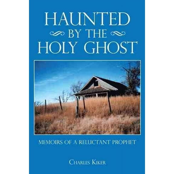 Haunted by the Holy Ghost : Memoirs of a Reluctant Prophet