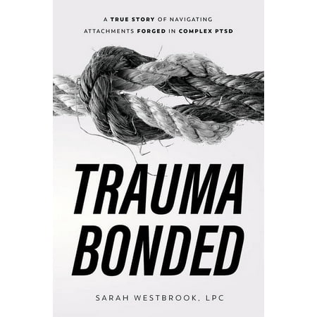 Trauma Bonded: A True Story of Navigating Attachments Forged in Complex PTSD (Paperback)