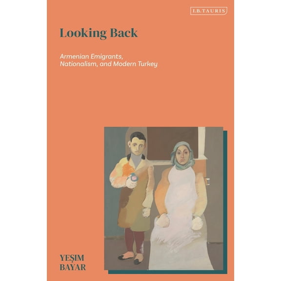 Contemporary Turkey Looking Back: Armenian Emigrants, Nationalism, and Modern Turkey, (Hardcover)