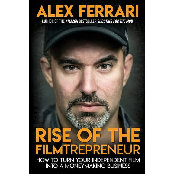 Rise of the Filmtrepreneur: How to Turn Your Independent Film into a Profitable Business, (Paperback)