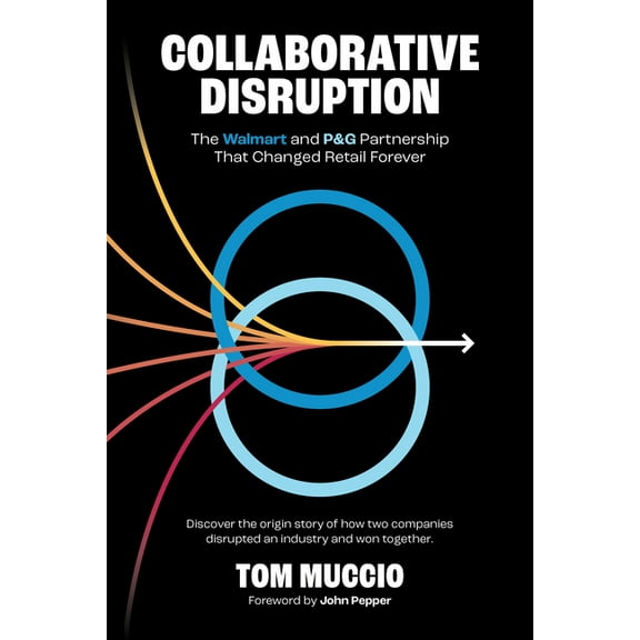 Collaborative Disruption: The Walmart and P&g Partnership That Changed Retail Forever, (Hardcover)