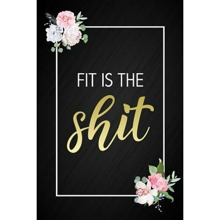 Fit Is The Shit: Funny Motivational Quote 12 Week Diet Food Journal Daily Weight Loss Planner Birthday Gift For Best Friend, Mother's D (Best 12 Week Weight Loss Program)