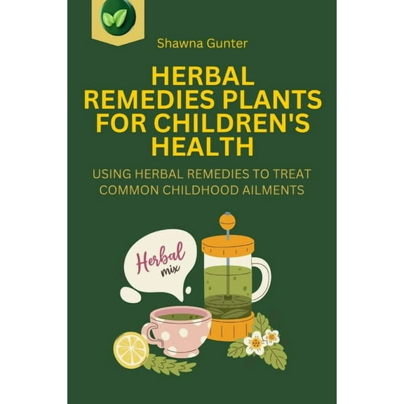 Herbal Remedies Plants for Children's Health: Using Herbal Remedies to Treat Common Childhood Ailments, (Paperback)