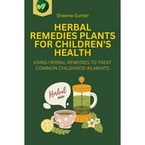 Herbal Remedies Plants for Children's Health: Using Herbal Remedies to Treat Common Childhood Ailments, (Paperback)