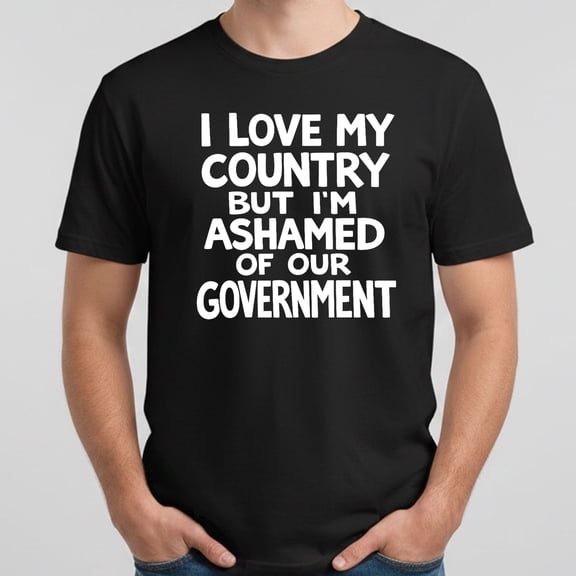 I Love My Country But I’m Ashamed Of Our Government Shirt