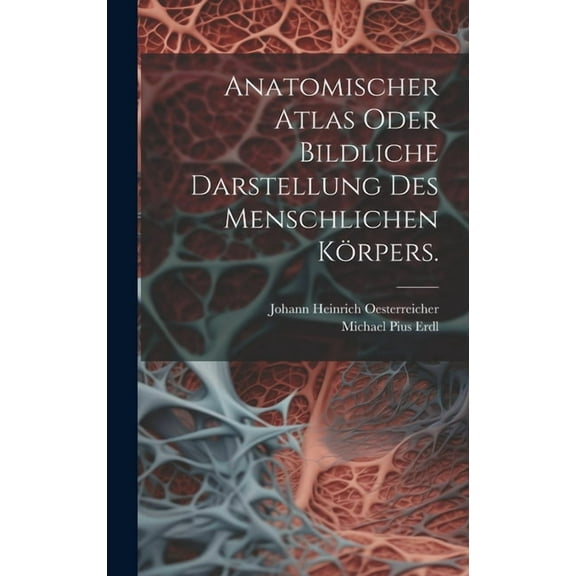 Anatomischer Atlas oder Bildliche Darstellung des Menschlichen Körpers. (Hardcover)
