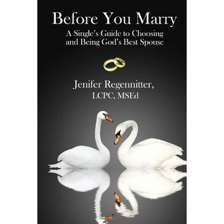 Before You Marry : A Single's Guide to Choosing and Being God's Best